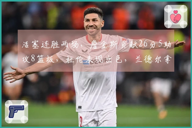 活塞连胜两场，詹金斯贡献26分5助攻8篮板，杜伦表现出色，兰德尔拿下27分6助攻6篮板