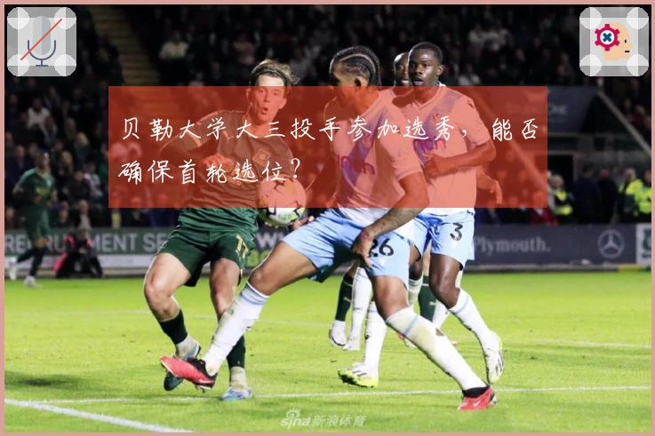 贝勒大学大三投手参加选秀，能否确保首轮选位？