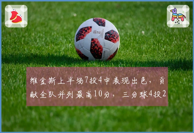 维金斯上半场7投4中表现出色，贡献全队并列最高10分，三分球4投2中