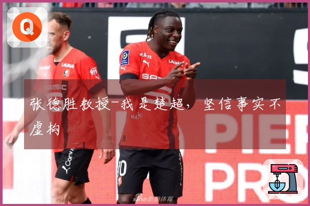 张德胜教授-我是楚超，坚信事实不虚构