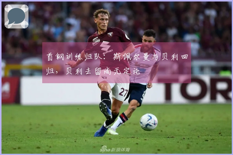 首钢训练归队：斯佩尔曼与贝利回归，贝利去留尚无定论